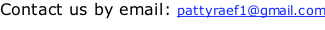 Contact us by email: pattyraef1@gmail.com